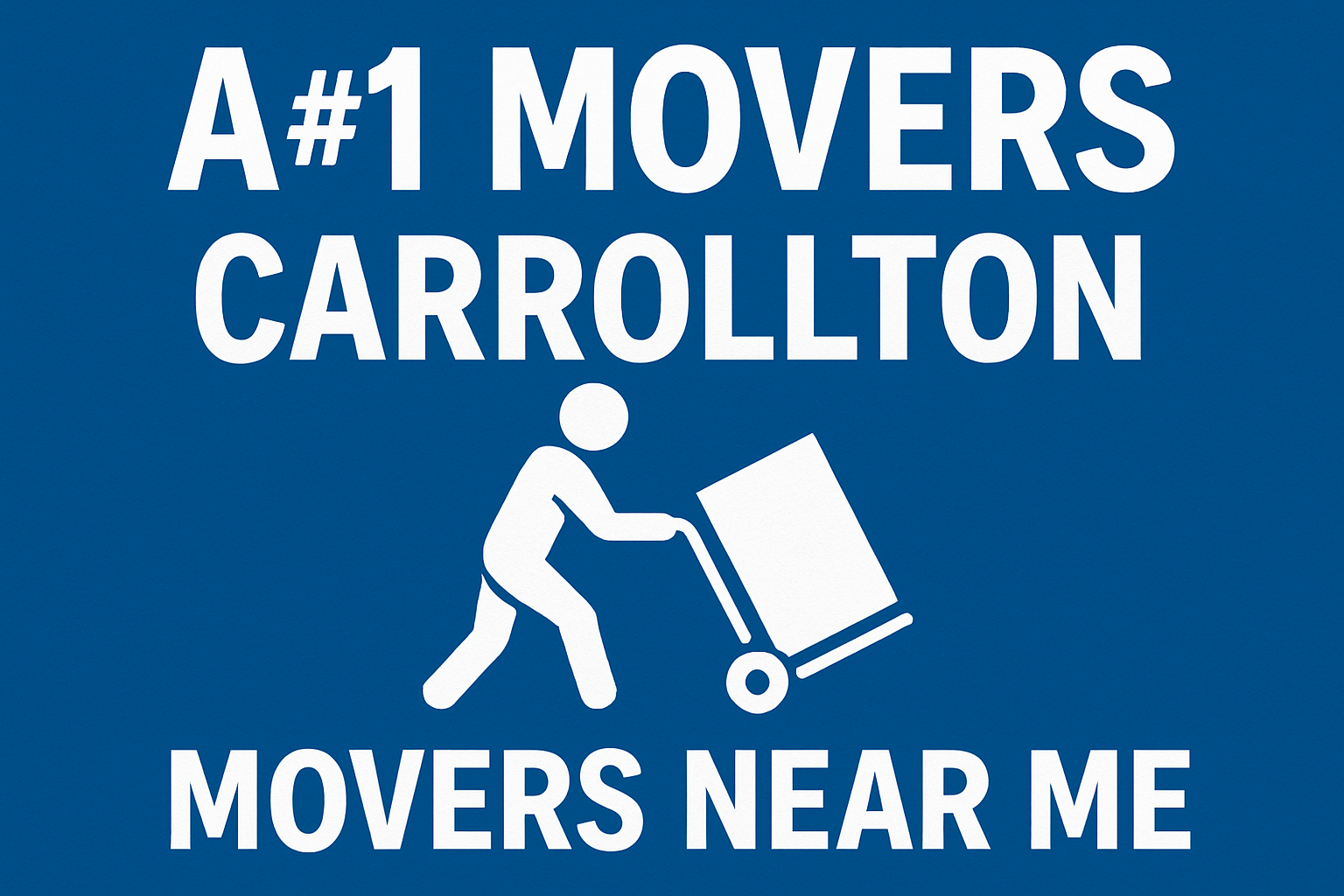 A1 Movers Carrollton Movers near me - A#1 Movers Blue promotional sign reading 'A#1 MOVERS CARROLLTON MOVERS NEAR ME' with a white figure pushing a dolly cart.